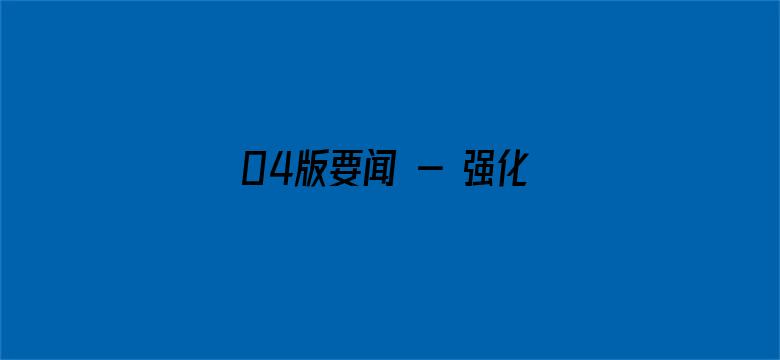 04版要闻 - 强化理论学习  指导发展实践（学思想 强党性 重实践 建新功）